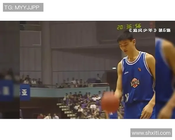 风光小姚明的篮球梦想与成长之路：从少年到巨星的奋斗故事