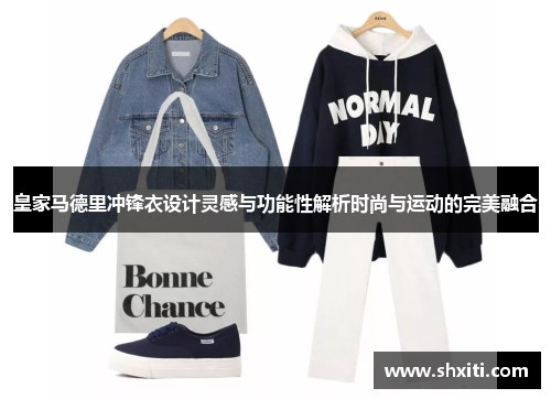 皇家马德里冲锋衣设计灵感与功能性解析时尚与运动的完美融合