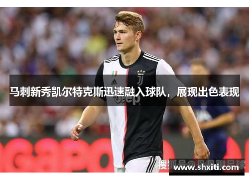 马刺新秀凯尔特克斯迅速融入球队，展现出色表现