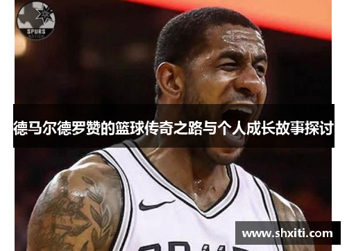 德马尔德罗赞的篮球传奇之路与个人成长故事探讨