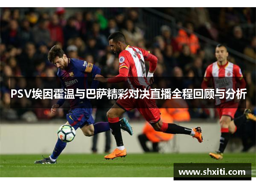 PSV埃因霍温与巴萨精彩对决直播全程回顾与分析