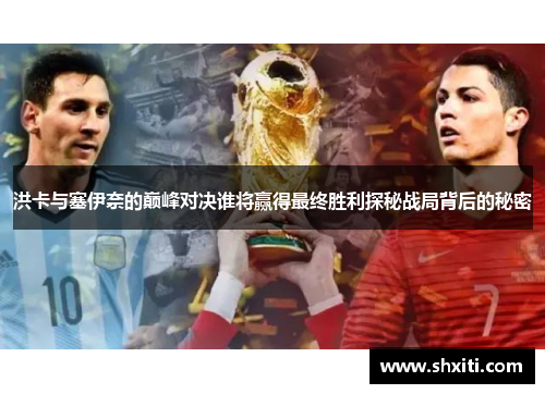 洪卡与塞伊奈的巅峰对决谁将赢得最终胜利探秘战局背后的秘密